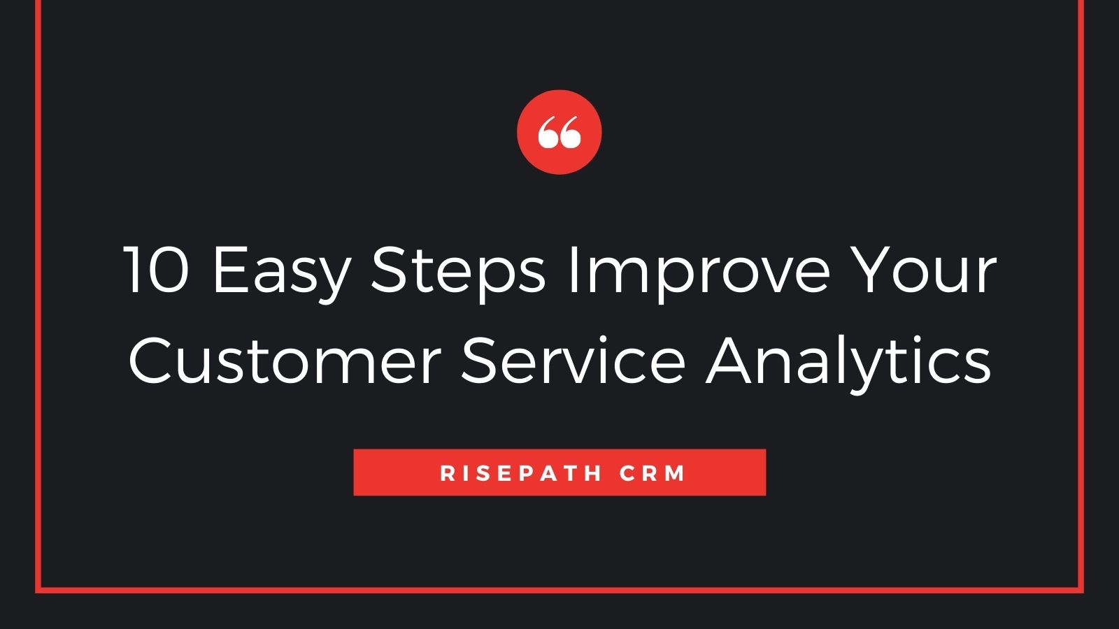 10 Easy Steps Improve Your Customer Service Analytics
