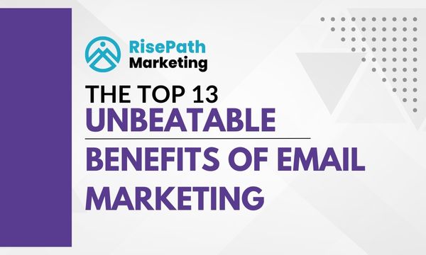 The Top 13 Unbeatable Benefits of Email Marketing