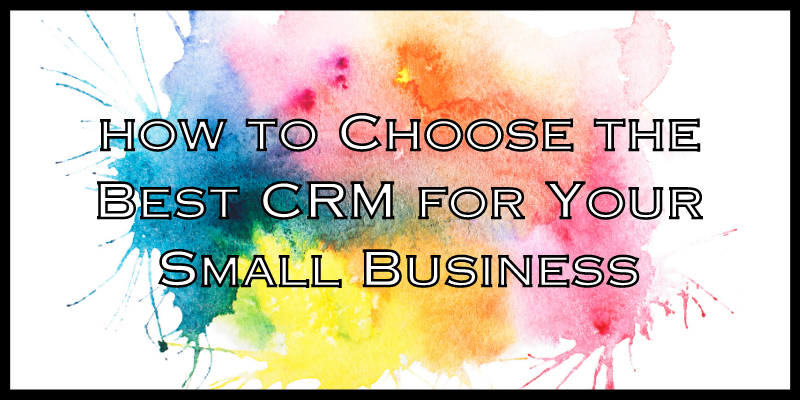 A Comprehensive Guide on how to Choose the Best CRM for Your Small Business