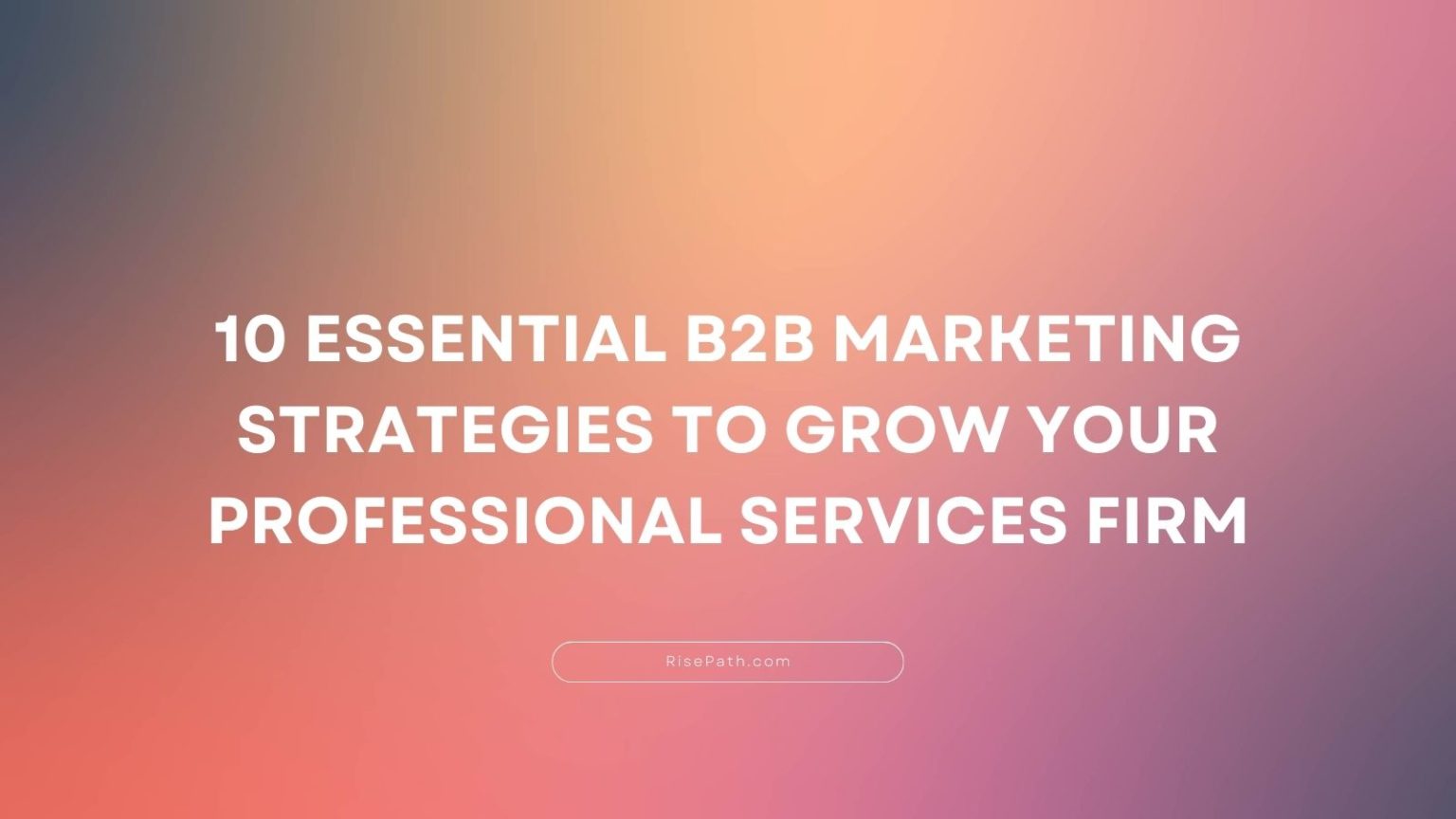 10 Essential B2B Marketing Strategies To Grow Your Professional ...