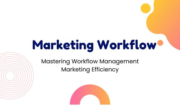 Mastering Workflow Management Marketing Efficiency