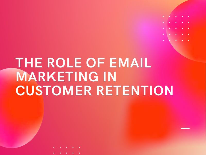 The Role of Email Marketing in Customer Retention